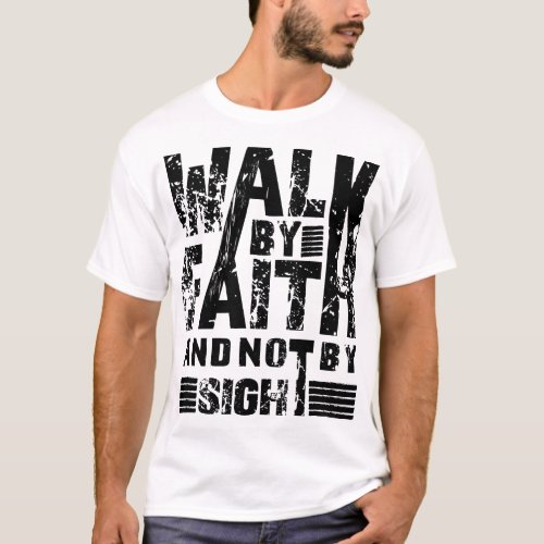 Walk_by_Faith_Not_by_faith T_Shirt
