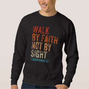 Walk By Faith Not By Sight Bible Verse 2 Corinthia Sweatshirt