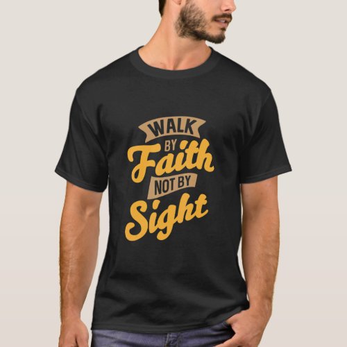 Walk By Faith Not By Sight Bible Verse Christian R T_Shirt