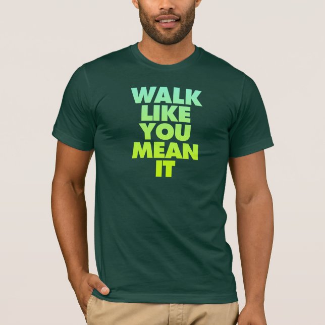 Walk Like You Mean It Huge Motivational Message T-Shirt (Front)