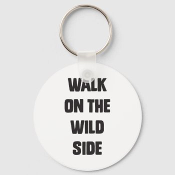 Walk On The Wild Side Keychain by daWeaselsGroove at Zazzle