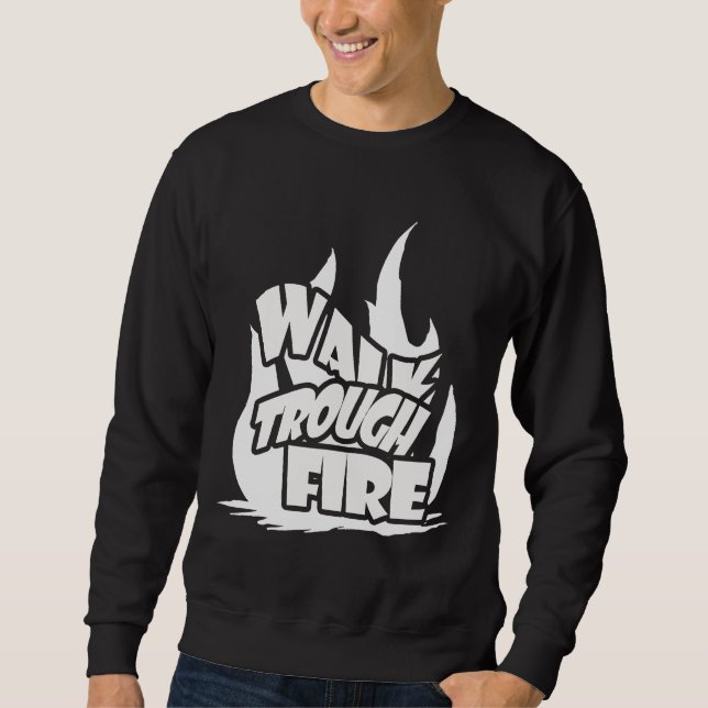 Walk Through Fire Sweatshirt (Front)