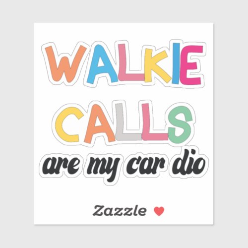 Walkie Calls Are My Cardio Sticker