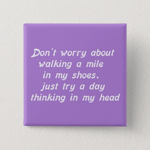 WALKING A MILE IN MY SHOES DAY IN MY HEAD LAUGHS H PINBACK BUTTON