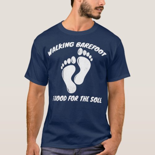 Walking Barefoot is Good For The Sole Gardening  T_Shirt