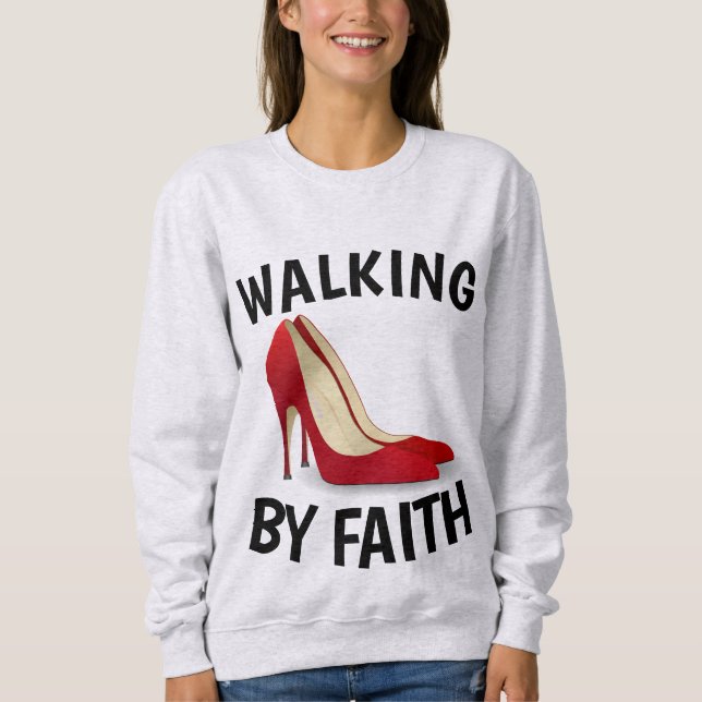 WALKING BY FAITH, High Heel Shoes Christian Sweatshirt (Front)