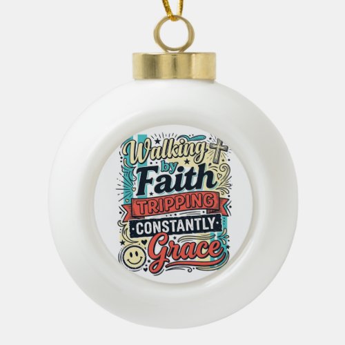 Walking by Faith Saved by Grace Vintage Shirt Ceramic Ball Christmas Ornament
