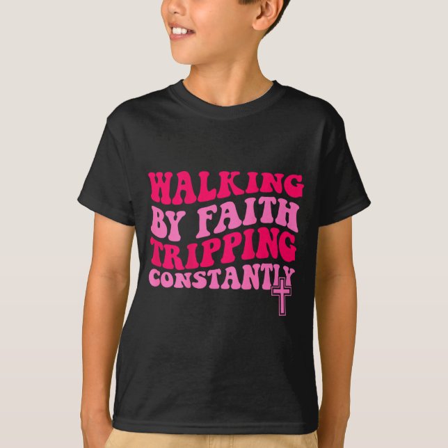Walking By Faith Tripng Constantly  T-Shirt (Front)