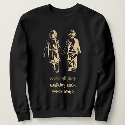 Walking Each other Home Inspirational Quote Sweatshirt