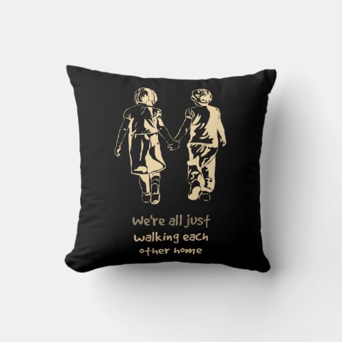 Walking Each other Home Inspirational Quote Throw Pillow