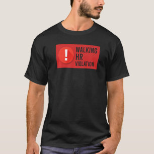 Walking HR Violation Human Resource Nightmare Mem T-Shirt