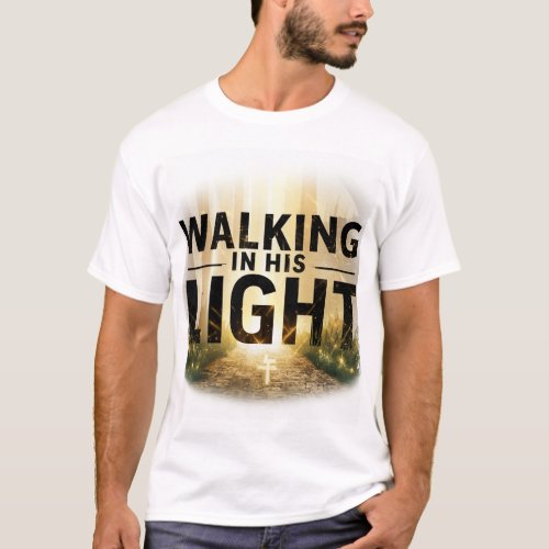 Walking in His Light T_Shirt