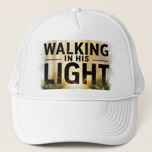 Walking in His Light _ Trucker Hat