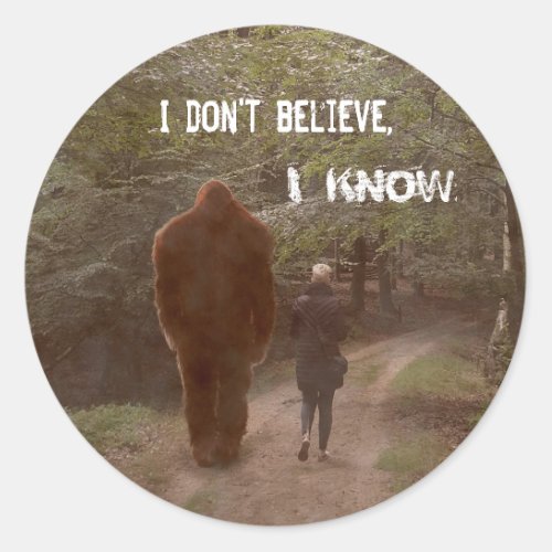 WALKING WITH BIGFOOT SASQUATCH _ I KNOW CLASSIC ROUND STICKER