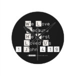 We Love
 Because
 He First 
 Loved Us
 1 John 4:19  Wall Clocks