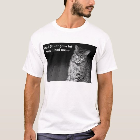Wall Street gives fat-cats a bad name. T-Shirt