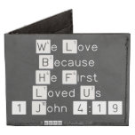 We Love
 Because
 He First 
 Loved Us
 1 John 4:19  Wallet Tyvek® Billfold Wallet