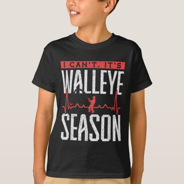 Walleye Fishing I Can’t It’s Walleye Season  T-Shirt (Front)