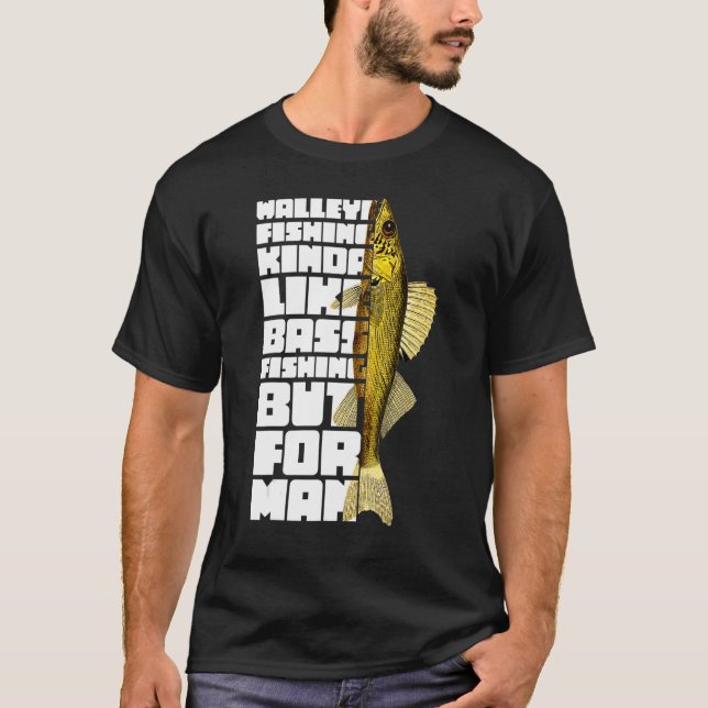 Walleye Fishing Kinda Like Bass Fishing But For Me T-Shirt (Front)