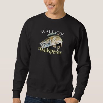 Walleye Whisperer Sweatshirt by pjwuebker at Zazzle