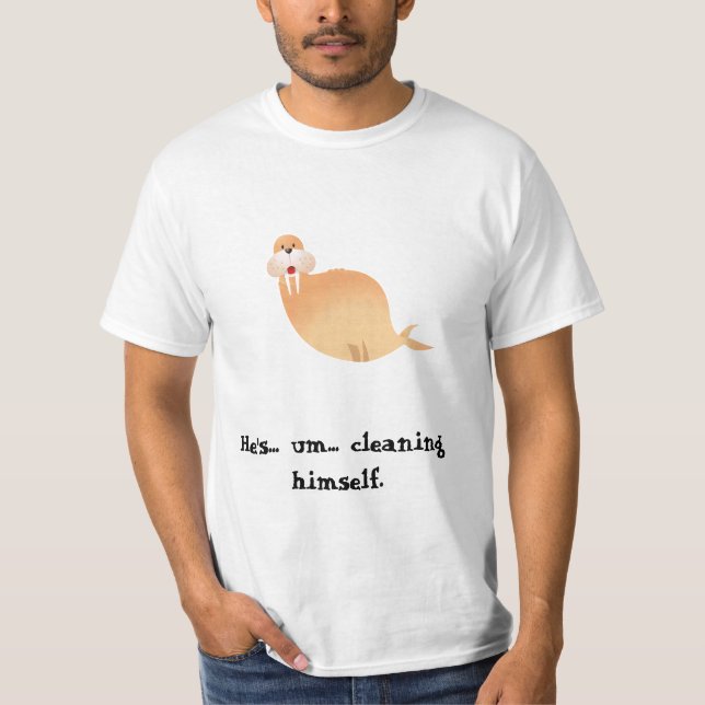walrus, He's... um... cleaning himself. T-Shirt (Front)