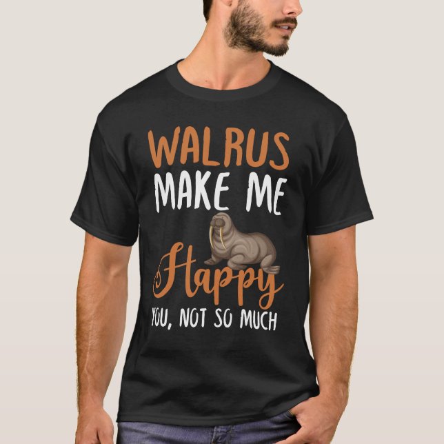 Walrus Make Me Happy You, Not So Much T-Shirt (Front)