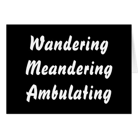 Wandering Meandering Ambulating. Card