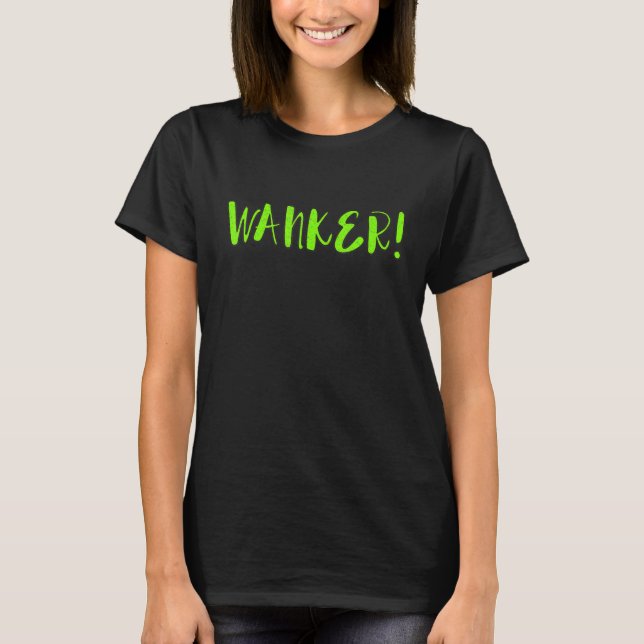 Wanker   Sarcastic British Slang Jerk Punk Apparel T-Shirt (Front)