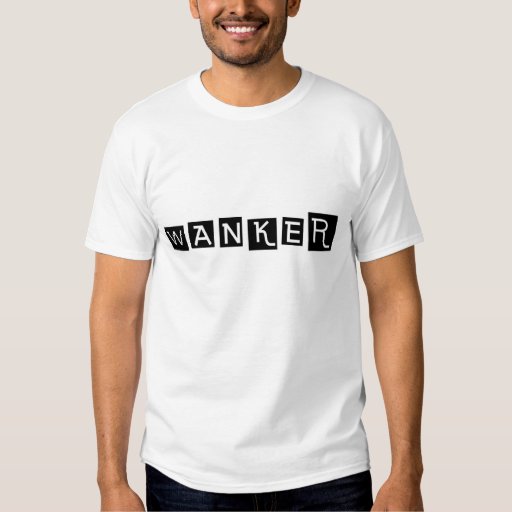 wanker t-shirt | Zazzle