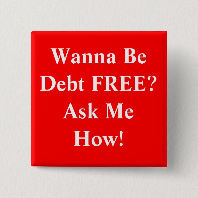 Wanna Be Debt FREE?Ask Me How! Button (Front)