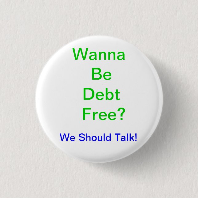 Wanna Be Debt Free? Button (Front)