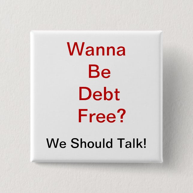 Wanna Be Debt Free? Pinback Button (Front)
