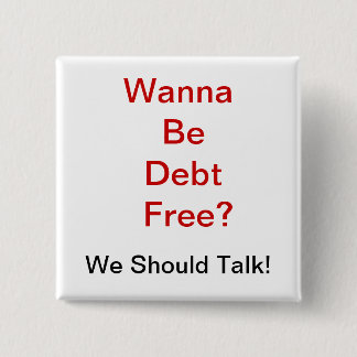 Wanna Be Debt Free? Pinback Button