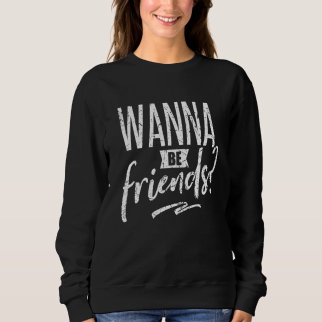 Wanna Be Friends For World Friendship Day Dating Sweatshirt (Front)