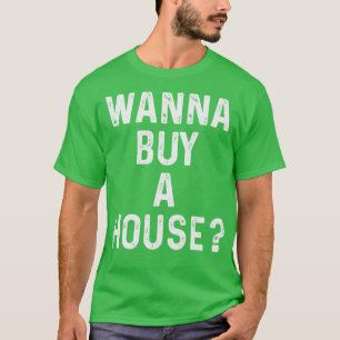 Wanna Buy A House Funny Gift Real Estate T-Shirt