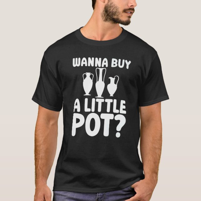 Wanna Buy A Little Pot Ceramics For Potters T-Shirt (Front)