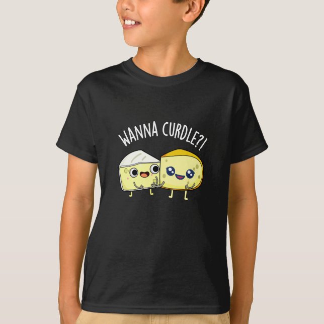 Wanna Curdle Funny Cheese Puns Dark BG T-Shirt (Front)