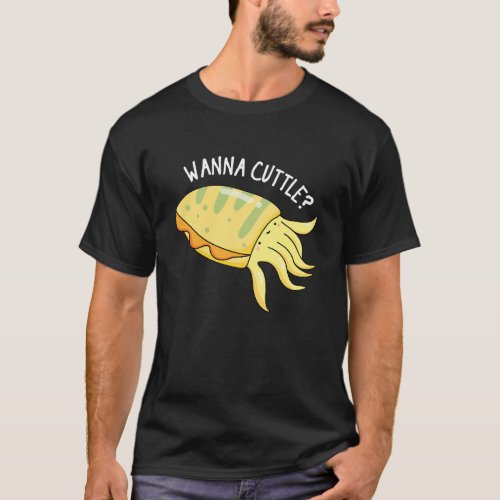 Wanna Cuttle Funny Cuttlefish Pun Dark BG T_Shirt