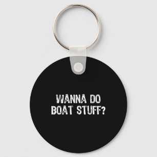 Wanna Do Boat Stuff Boating Lake River Funny Vacat Keychain