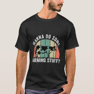 Wanna Do Some Farming Stuff - Funny Farmer - Cow F T-Shirt