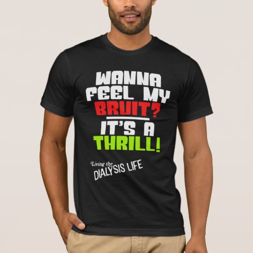 Wanna Feel My Bruit A Funny Dialysis Patient T_Shirt