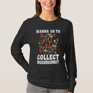 Wanna go to collect Mushrooms Mushroom Hunting 1 T-Shirt