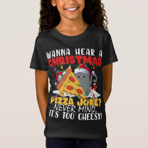 Wanna Hear A Christmas Pizza Joke Never Mind Its t T_Shirt