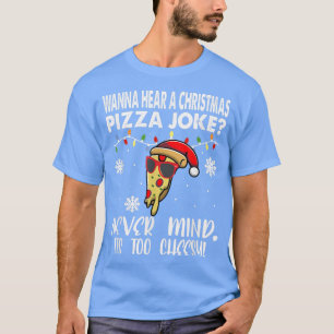 Wanna Hear A Christmas Pizza Joke Xmas Apparel 348 T-Shirt