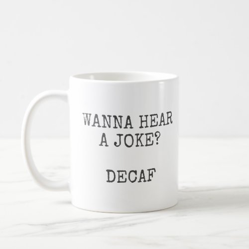 Wanna hear a joke Decaf  Coffee Mug