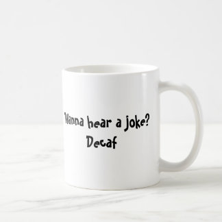 Wanna Hear a Joke? Decaf Coffee Mug
