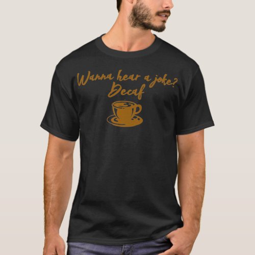 Wanna Hear A Joke Decaf Funny Coffee Lovers T_Shirt