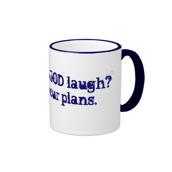 Wanna hear GOD laugh?Tell HIM your plans. Mug