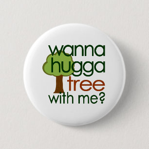 Wanna Hugga Tree With Me? Pinback Button