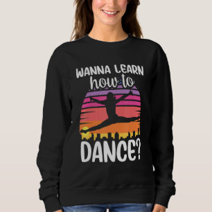Wanna Learn How To Dance Dancing Dance Teacher Tea Sweatshirt
